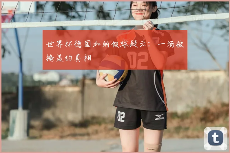 世界杯德国加纳假球疑云：一场被掩盖的真相