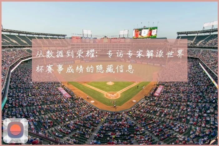从数据到荣耀：专访专家解读世界杯赛事成绩的隐藏信息