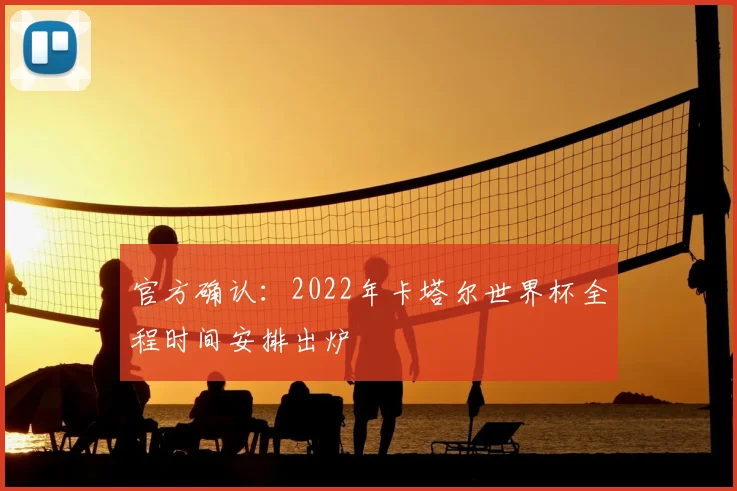 官方确认：2022年卡塔尔世界杯全程时间安排出炉