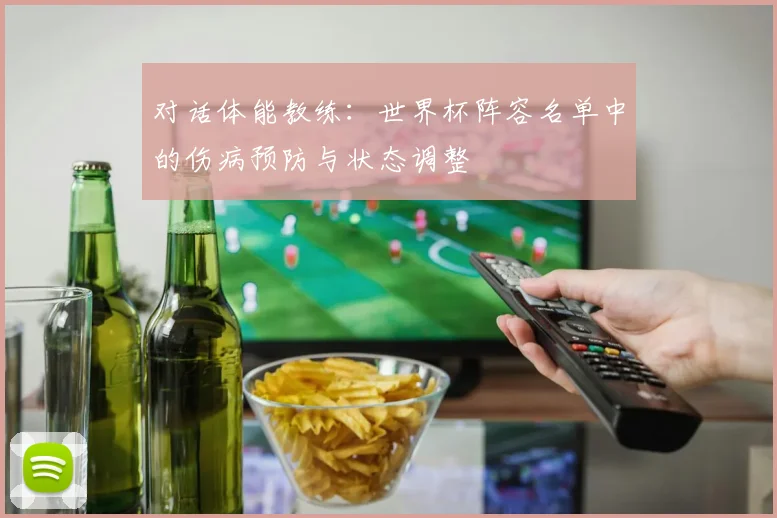 对话体能教练：世界杯阵容名单中的伤病预防与状态调整